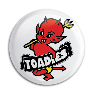 Toadies 1" Button / Pin / Badge