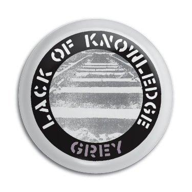 Lack Of Knowledge (Grey) 1" Button / Pin / Badge Omni-Cult