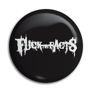 Fuck The Facts 1" Button / Pin / Badge